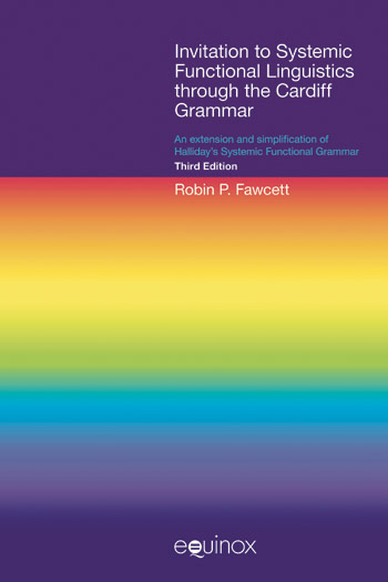 Invitation to Systemic Functional Linguistics through the Cardiff Grammar - An extension and simplification of Halliday's Systemic Functional Grammar (Third Edition) - Robin Fawcett