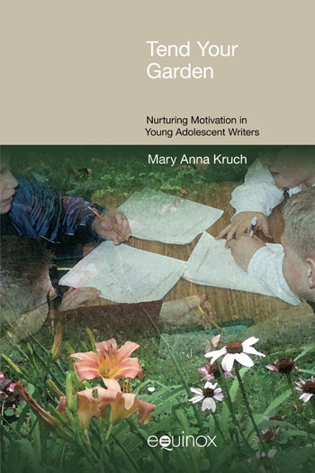 Tend your Garden - Nurturing Motivation in Young Adolescent Writers - Mary Anna Kruch