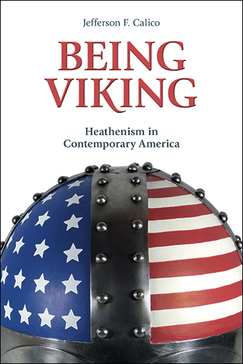 Being Viking - Heathenism in Contemporary America - Jefferson F. Calico