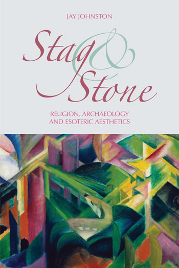 Stag and Stone - Religion, Archaeology and Esoteric Aesthetics - Jay Johnston