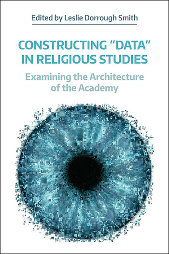 Constructing Data in Religious Studies - Examining the Architecture of the Academy - Leslie Dorrough Smith